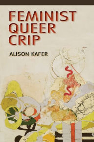 Title: Feminist, Queer, Crip, Author: Alison Kafer