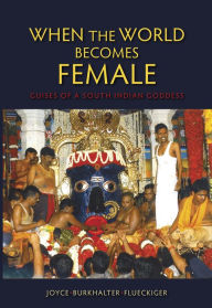 Title: When the World Becomes Female: Guises of a South Indian Goddess, Author: Joyce Burkhalter Flueckiger