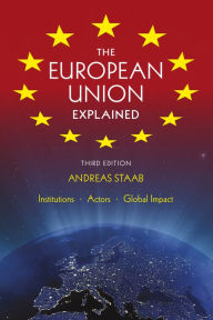 Title: The European Union Explained: Institutions, Actors, Global Impact, Author: Andreas Staab