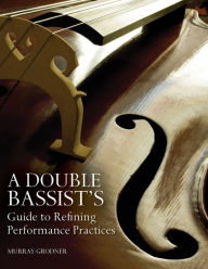 Title: A Double Bassist's Guide to Refining Performance Practices, Author: Murray Grodner