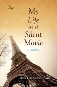 Title: My Life as a Silent Movie: A Novel, Author: Jesse Lee Kercheval