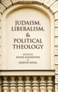 Title: Judaism, Liberalism, and Political Theology, Author: Randi Rashkover