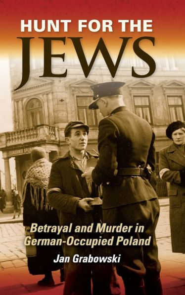 Hunt for the Jews: Betrayal and Murder German-Occupied Poland