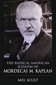 Title: The Radical American Judaism of Mordecai M. Kaplan, Author: Mel Scult