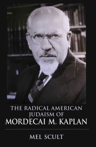 Title: The Radical American Judaism of Mordecai M. Kaplan, Author: Mel Scult