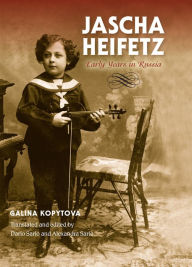 Title: Jascha Heifetz: Early Years in Russia, Author: Galina Kopytova