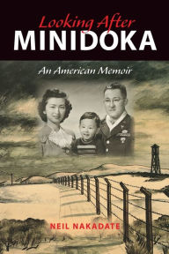 Title: Looking After Minidoka: An American Memoir, Author: Neil Nakadate