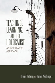 Title: Teaching, Learning, and the Holocaust: An Integrative Approach, Author: Howard Tinberg