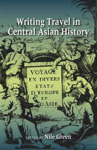 Title: Writing Travel in Central Asian History, Author: Nile Green