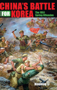 Title: China's Battle for Korea: The 1951 Spring Offensive, Author: Xiaobing Li