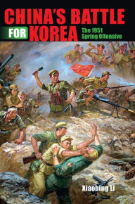 Title: China's Battle for Korea: The 1951 Spring Offensive, Author: Xiaobing Li