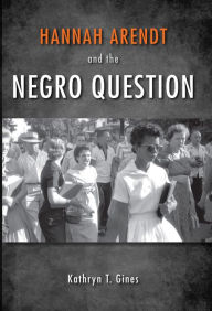 Title: Hannah Arendt and the Negro Question, Author: Kathryn T. Gines