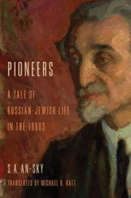 Title: Pioneers: A Tale of Russian-Jewish Life in the 1880s, Author: S. A. An-sky