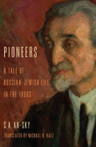 Title: Pioneers: A Tale of Russian-Jewish Life in the 1880s, Author: S. A. An-Sky