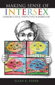 Title: Making Sense of Intersex: Changing Ethical Perspectives in Biomedicine, Author: Ellen K. Feder