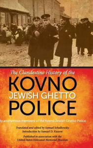 Title: The Clandestine History of the Kovno Jewish Ghetto Police, Author: Anonymous members of the Kovno Jewish Ghetto Police
