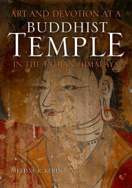 Title: Art and Devotion at a Buddhist Temple in the Indian Himalaya, Author: Melissa R. Kerin