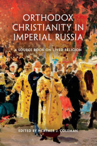 Title: Orthodox Christianity in Imperial Russia: A Source Book on Lived Religion, Author: Stauss Markus