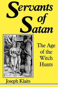 Title: Servants of Satan: The Age of the Witch Hunts, Author: Joseph Klaits