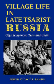 Title: Village Life in Late Tsarist Russia, Author: Olga Semyonova Tian-Shanskaia