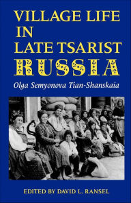 Title: Village Life in Late Tsarist Russia, Author: Olga Semyonova Tian-Shanskaia