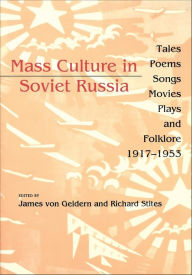 Title: Mass Culture in Soviet Russia: Tales, Poems, Songs, Movies, Plays, and Folklore, 1917-1953, Author: James von Von Geldern