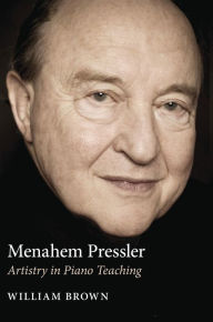 Title: Menahem Pressler: Artistry in Piano Teaching, Author: William Brown
