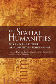 Title: The Spatial Humanities: GIS and the Future of Humanities Scholarship, Author: David J. Bodenhamer