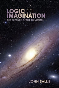 Title: Logic of Imagination: The Expanse of the Elemental, Author: John Sallis