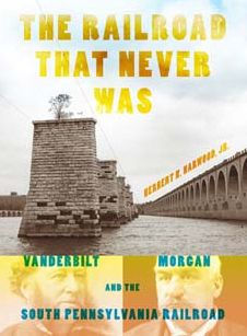 the Railroad That Never Was: Vanderbilt, Morgan, and South Pennsylvania