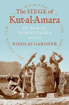 The Siege of Kut-al-Amara: At War in Mesopotamia, 1915-1916