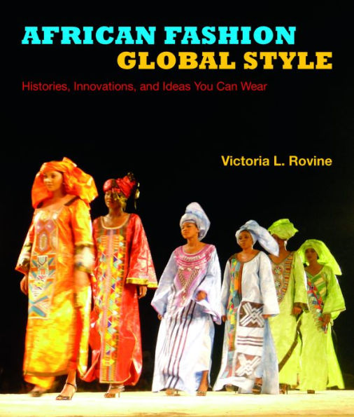 African Fashion, Global Style: Histories, Innovations, and Ideas You Can Wear