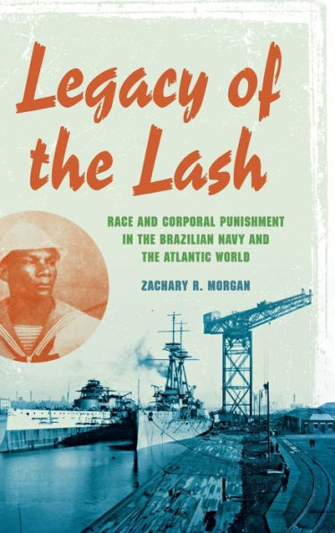 Legacy of the Lash: Race and Corporal Punishment Brazilian Navy Atlantic World