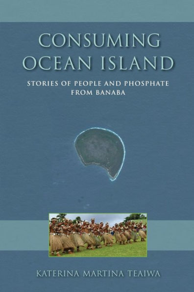 Consuming Ocean Island: Stories of People and Phosphate from Banaba