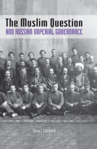 Title: The Muslim Question and Russian Imperial Governance, Author: Elena I. Campbell
