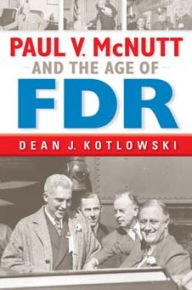 Title: Paul V. McNutt and the Age of FDR, Author: Dean J. Kotlowski