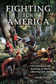 Title: Fighting for America: The Struggle for Mastery in North America, 1519-1871, Author: Jeremy Black