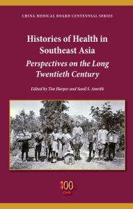 Title: Histories of Health in Southeast Asia: Perspectives on the Long Twentieth Century, Author: Tim Harper