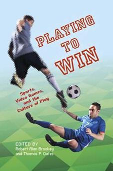 Playing to Win: Sports, Video Games, and the Culture of Play