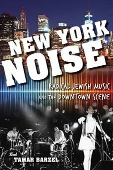 New York Noise: Radical Jewish Music and the Downtown Scene