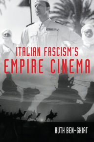 Title: Italian Fascism's Empire Cinema, Author: Ruth Ben-Ghiat