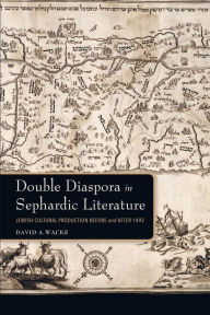 Title: Double Diaspora in Sephardic Literature: Jewish Cultural Production Before and After 1492, Author: David A. Wacks