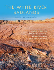 Title: The White River Badlands: Geology and Paleontology, Author: Rachel C. Benton