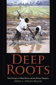 Title: Deep Roots: Rice Farmers in West Africa and the African Diaspora, Author: Edda L. Fields-Black