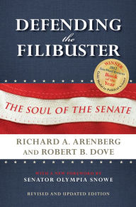 Title: Defending the Filibuster: The Soul of the Senate, Author: Richard A. Arenberg