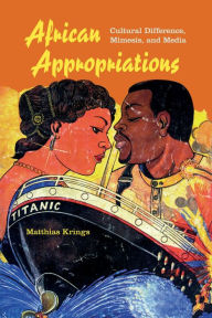 Title: African Appropriations: Cultural Difference, Mimesis, and Media, Author: Matthias Krings