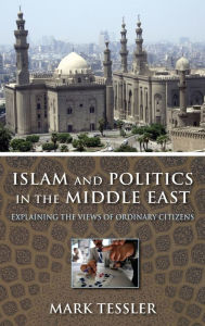 Title: Islam and Politics in the Middle East: Explaining the Views of Ordinary Citizens, Author: Mark Tessler