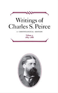 Title: Writings of Charles S. Peirce: Volume 5, 1884-1896: A Chronological Edition, Author: Charles S. Peirce