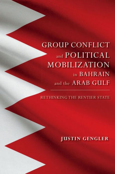 Group Conflict and Political Mobilization in Bahrain and the Arab Gulf: Rethinking the Rentier State