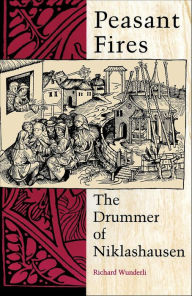 Title: Peasant Fires: The Drummer of Niklashausen, Author: Richard Wunderli
